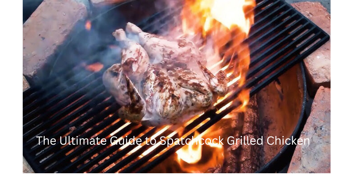 The Ultimate Guide to Spatchcock Grilled Chicken