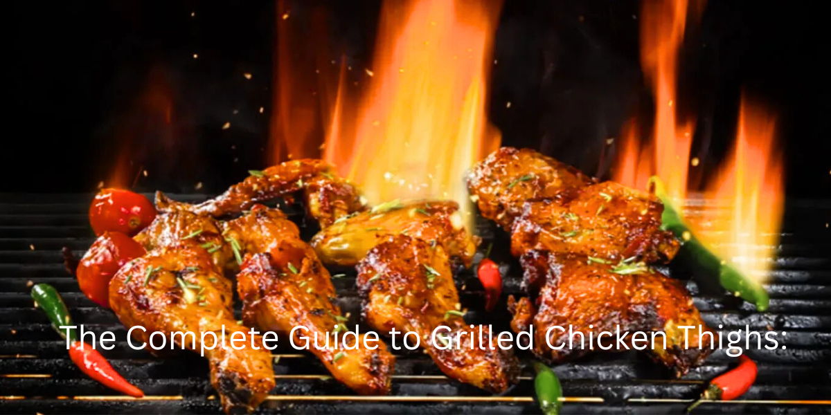 The Complete Guide to Grilled Chicken Thighs: Why This Is the Only Recipe You'll Need