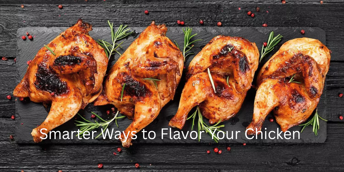 The Marination Myth Busted: Smarter Ways to Flavor Your Chicken 2025
